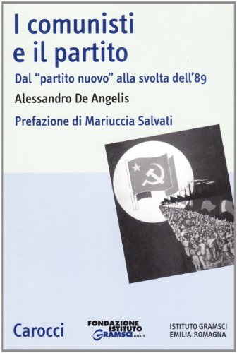 I comunisti e il partito. Dal «partito nuovo» alla svolta dell'89 di Alessandro De Angelis edito da Carocci