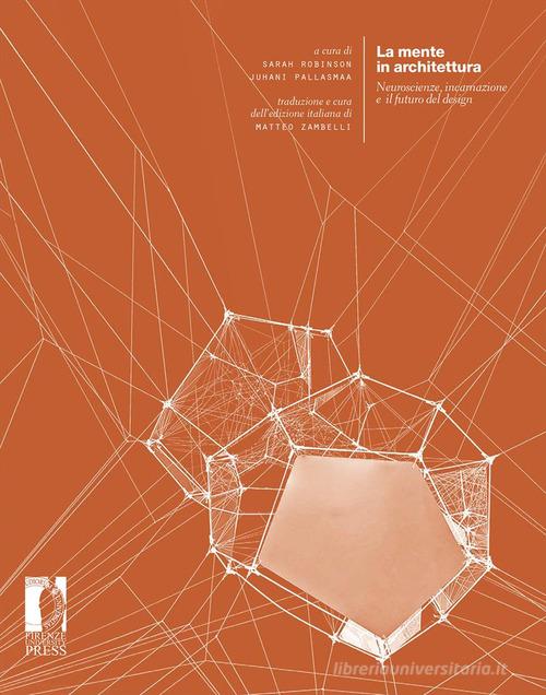 La mente in architettura. Neuroscienze, incarnazione e il futuro del design di Sarah Robinson, Juhani Pallasmaa edito da Firenze University Press