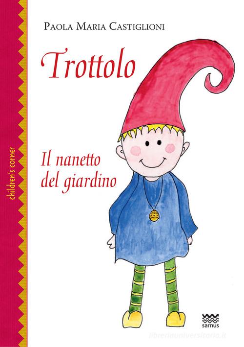 Trottolo il nanetto del giardino di Paola Castiglioni edito da Sarnus