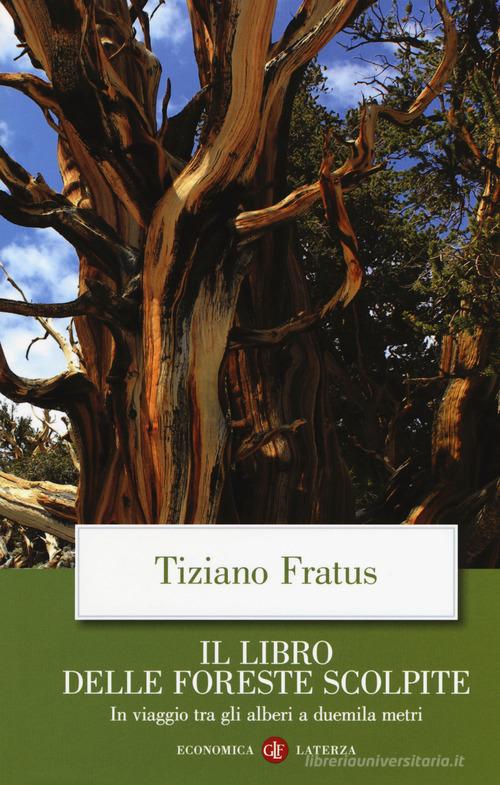 Il libro delle foreste scolpite. In viaggio tra gli alberi a duemila metri di Tiziano Fratus edito da Laterza