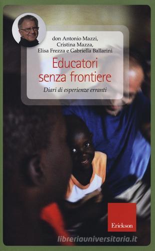 Educatori senza frontiere. Diari di esperienze erranti di Antonio Mazzi, Cristina Mazza, Elisa Frezza edito da Erickson
