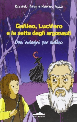 Galileo, Lucifero e la setta degli argonauti. Due indagini per Galileo di Riccardo Parigi, Massimo Sozzi edito da Felici