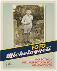 Foto Michelagnoli. Una bottega dell'arte fotografica nel novecento edito da Masso delle Fate