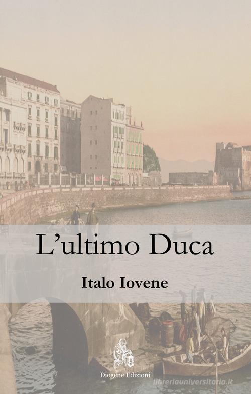 L' ultimo duca di Italo Iovene edito da Diogene Edizioni