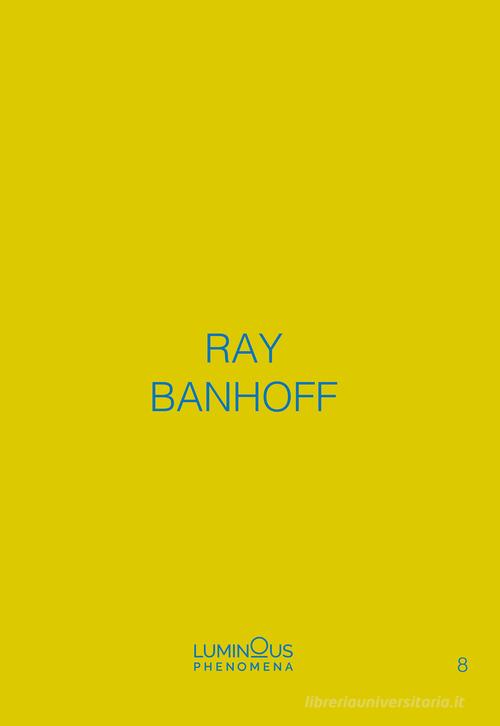 Ray Banhoff. Luminous Phenomena. Ediz. italiana, francese e inglese vol.8 di Ray Banhoff edito da NFC Edizioni