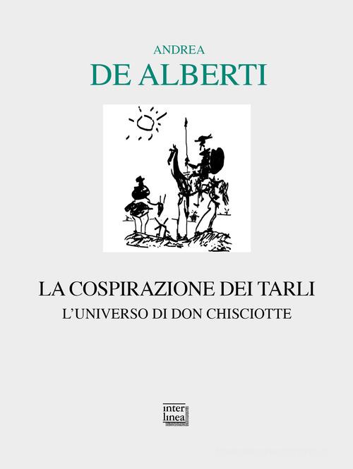 La cospirazione dei tarli. L'universo di don Chisciotte di Andrea De Alberti edito da Interlinea