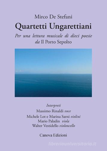 Quartetti ungarettiani. Per una lettura musicale di dieci poesie da «Il porto sepolto». Con CD Audio di Mirco De Stefani edito da Canova