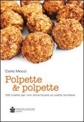 Polpette & polpette. 100 ricette per non dimenticare un piatto familiare di Carlo Mocci edito da De Bastiani