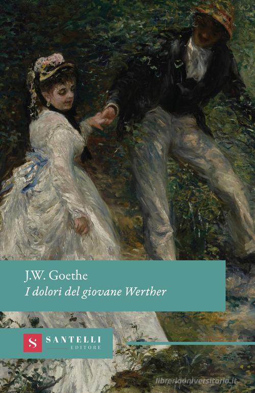 Libro I dolori del giovane Werther di Johann Wolfgang Goethe Grandi classici Santelli di Santelli Editore