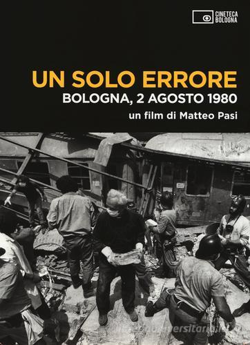 Un solo errore. Bologna, 2 agosto 1980. DVD. Con libro di Matteo Pasi edito da Edizioni Cineteca di Bologna