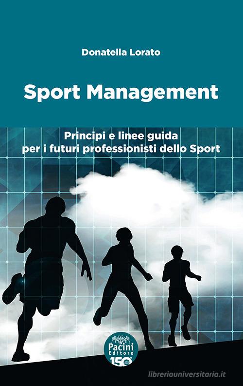 Sport management. Principi e linee guida per i futuri professionisti dello sport di Donatella Lorato edito da Pacini Editore