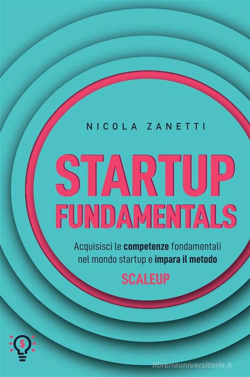 Startup fundamentals. Acquisisci le competenze fondamentali nel mondo  startup e impara il metodo ScaleUp di Nicola Zanetti - 9791254892855 in  Successo lavorativo e imprenditoriale