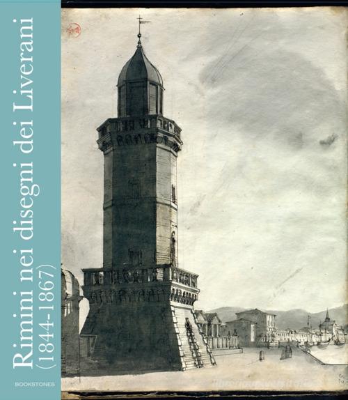 Rimini nei disegni dei Liverani (1844-1867) di Franco Pozzi, Giulio Zavatta, Cristina Ravara Montebelli edito da Bookstones