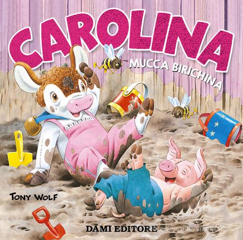Carolina mucca birichina. Ediz. a colori di Anna Casalis, Tony Wolf edito da Dami Editore