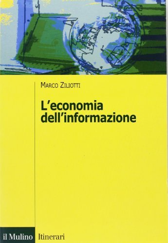 L' economia dell'informazione. Modelli, applicazioni, sviluppi di Marco Ziliotti edito da Il Mulino