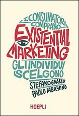 Existential marketing. I consumatori comprano, gli individui scelgono di Paolo Iabichino, Stefano Gnasso edito da Hoepli