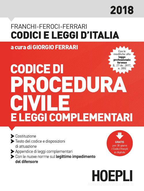 Codice di procedura civile e leggi complementari 2018 di Luigi Franchi, Virgilio Feroci, Santo Ferrari edito da Hoepli
