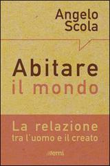 Abitare il mondo. La relazione tra l'uomo e il creato di Angelo Scola edito da EMI