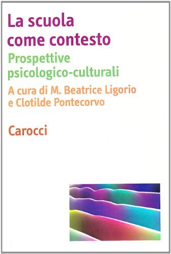 La scuola come contesto. Prospettive psicologico-culturali di Maria Beatrice Ligorio, Clotilde Pontecorvo edito da Carocci