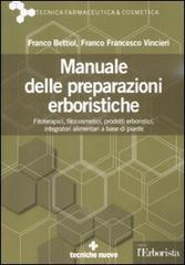 Manuale delle preparazioni erboristiche. Fitoterapici, fitocosmetici, prodotti erboristici, integratori alimentari a base di piante di Franco Bettiol, Franco F. Vincieri edito da Tecniche Nuove