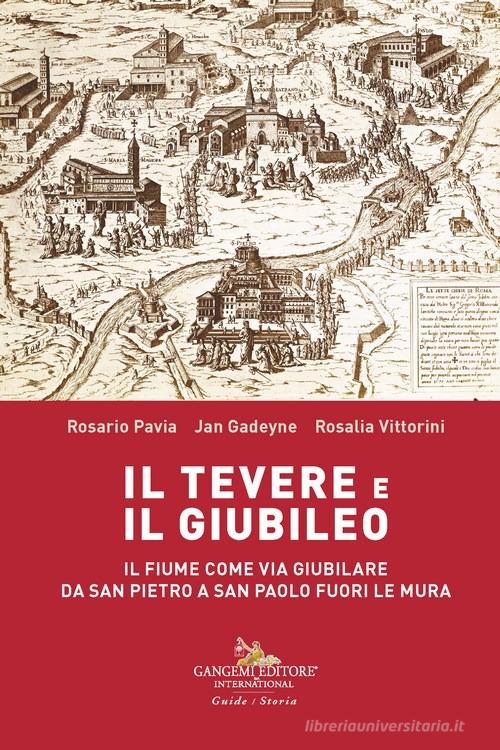 Il Tevere e il Giubileo. Il fiume come via giubilare da San Pietro a San Paolo Fuori le Mura di Rosario Pavia, Rosalia Vittorini, Jan Gadeyne edito da Gangemi Editore