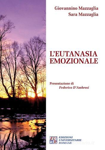 L' eutanasia emozionale di Giovannino Mazzaglia, Sara Mazzaglia edito da Edizioni Univ. Romane