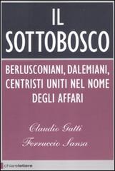 Il sottobosco. Berlusconiani, dalemiani, centristi uniti nel nome degli affari di Claudio Gatti, Ferruccio Sansa edito da Chiarelettere