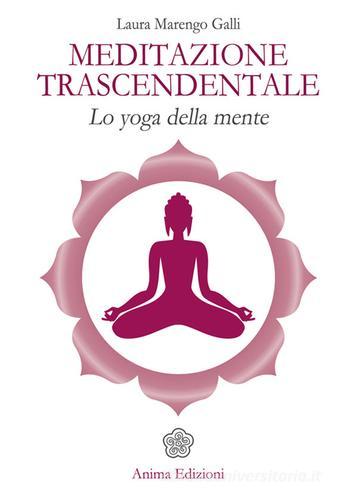 Meditazione trascendentale. Lo yoga della mente di Laura Marengo Galli edito da Anima Edizioni