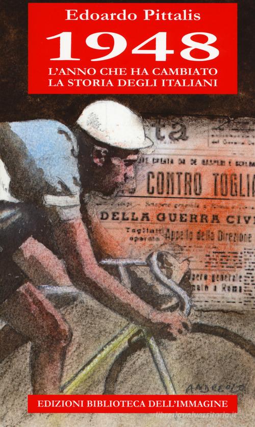 1948 l'anno che ha cambiato la storia degli italiani di Edoardo Pittalis edito da Biblioteca dell'Immagine
