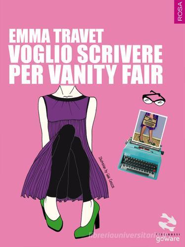 Voglio scrivere per Vanity Fair di Emma Travet edito da goWare