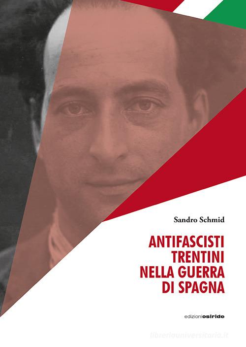 Antifascisti trentini nella guerra di Spagna di Sandro Schmid edito da Osiride