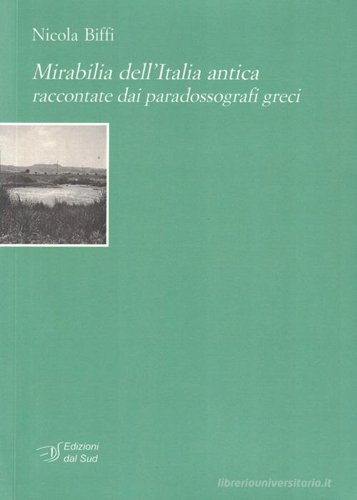 Mirabilia dell'Italia antica raccontate dai paradossografi greci di Nicola Biffi edito da Edizioni Dal Sud