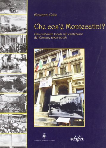 Che cos'è Montecatini. Una comunità locale nel centenario del comune (1905-2005) di Giovanni Cella edito da EDIFIR