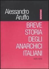 Breve storia degli anarchici italiani (1870-1970) di Alessandro Aruffo edito da Datanews