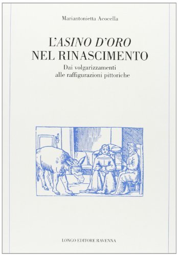 L' asino d'oro nel Rinascimento. Dai volgarizzamenti alle raffigurazioni pittoriche di Mariantonietta Acocella edito da Longo Angelo