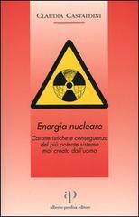Energia nucleare. Caratteristiche e conseguenze del più potente sistema mai creato dall'uomo di Claudia Castaldini edito da Oasi Alberto Perdisa