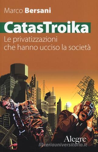 CatasTroika. Le privatizzazioni che hanno ucciso la società di Marco Bersani edito da Edizioni Alegre