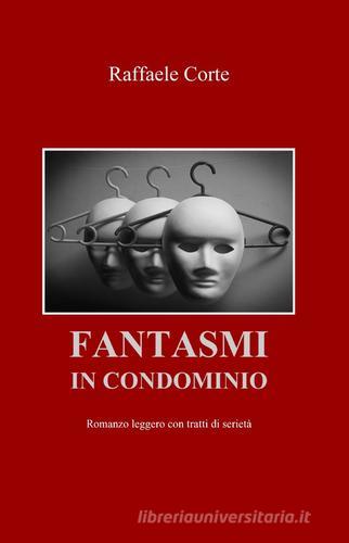Fantasmi in condominio di Raffaele Corte edito da Pubblicato dall'Autore