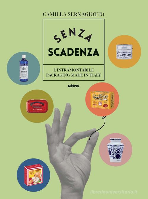 Senza scadenza. L'intramontabile packaging Made in Italy. Ediz. illustrata di Camilla Sernagiotto edito da Ultra