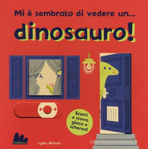 Mi è sembrato di vedere un... dinosauro! Ediz. a colori di Lydia Nichols edito da Gallucci