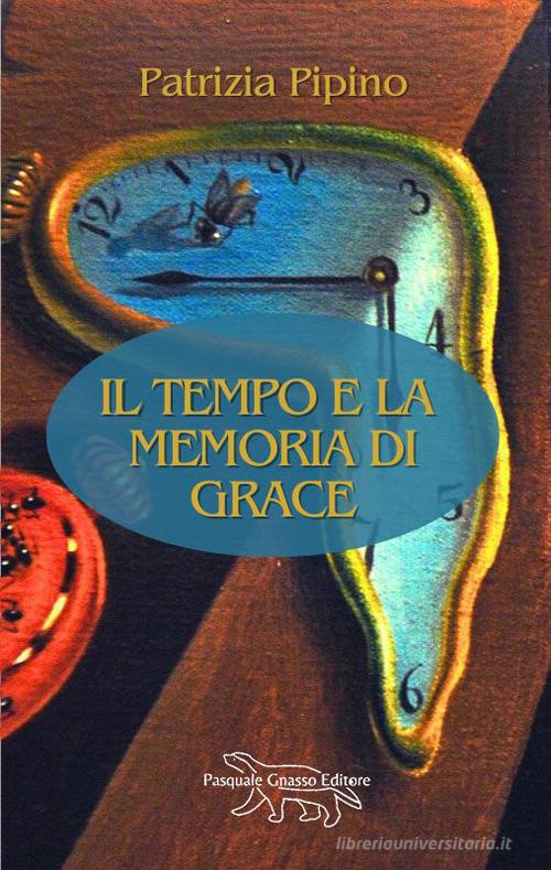 Libro Il tempo e la memoria di Grace. Nuova ediz. di Patrizia Pipino di Pasquale Gnasso Editore