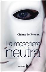 La maschera neutra di Chiara De Fernex edito da Fausto Lupetti Editore