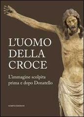 L' uomo della croce. Catalogo della mostra (Padova, 14 settembre-24 novembre 2013) edito da Scripta
