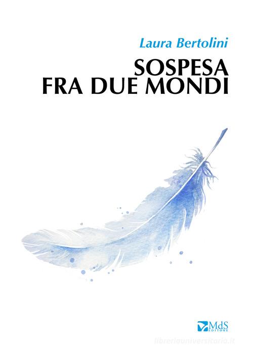 Sospesa fra due mondi di Laura Bertolini edito da MdS Editore