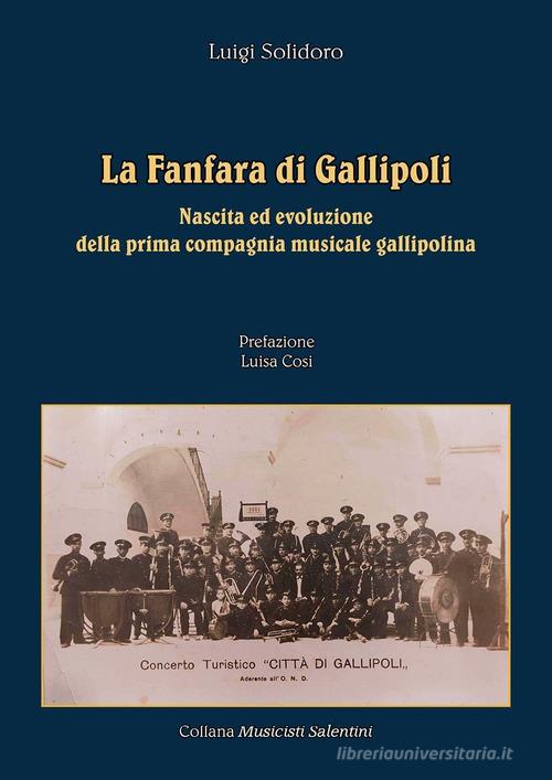La fanfara di Gallipoli. Nascita ed evoluzione della prima compagnia musicale gallipolina di Luigi Solidoro edito da Youcanprint