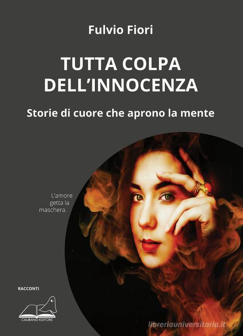 Libro Tutta colpa dell'innocenza. Storie di cuore che aprono la mente di Fulvio Fiori di Calibano