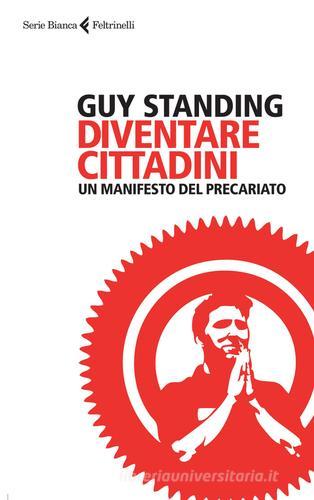 Diventare cittadini. Un manifesto del precariato di Guy Standing edito da Feltrinelli