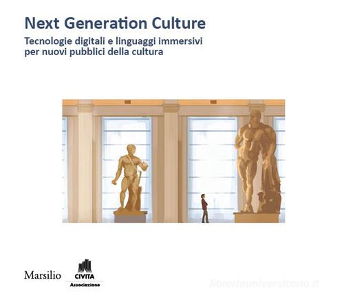 Next generation culture. Tecnologie digitali e linguaggi immersivi per nuovi pubblici della cultura edito da Marsilio