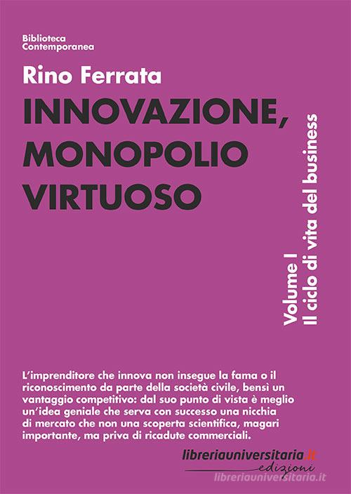 Innovazione, monopolio virtuoso. Vol.1 di Rino Ferrata edito da libreriauniversitaria.it