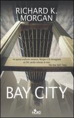 Bay City di Richard K. Morgan edito da Nord